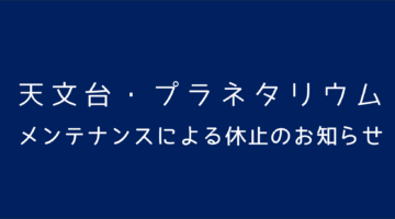 プラネタリウム・天文台休止のお知らせ(3/12・3/13)